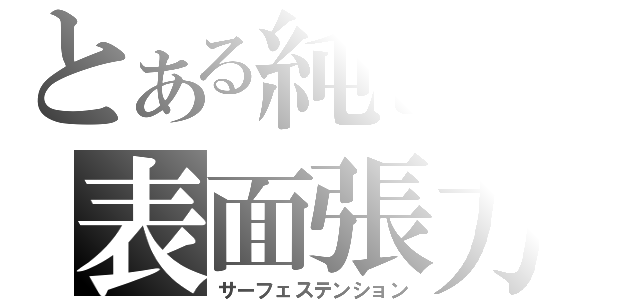 とある純也の表面張力（サーフェステンション）