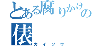 とある腐りかけの俵（カイソウ）