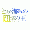 とある海賊の狙撃の王（そげキング）