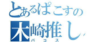 とあるぱこすの木崎推し（パコス）