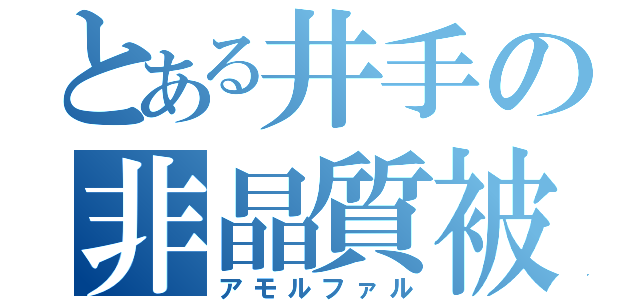 とある井手の非晶質被膜（アモルファル）