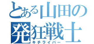 とある山田の発狂戦士（キチライバー）