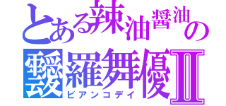 とある辣油醤油の靉羅舞優Ⅱ（ビアンコデイ）