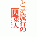 とある流行の囚兎人（ウサビッチ）