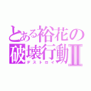 とある裕花の破壊行動Ⅱ（デストロイ）