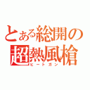 とある総開の超熱風槍（ヒートガン）