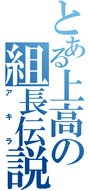 とある上高の組長伝説（アキラ）