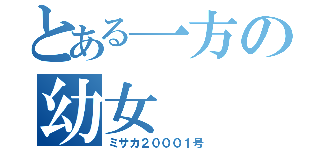 とある一方の幼女（ミサカ２０００１号）