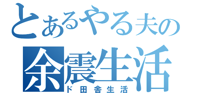 とあるやる夫の余震生活（ド田舎生活）