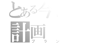 とある今後の計画（プラン）