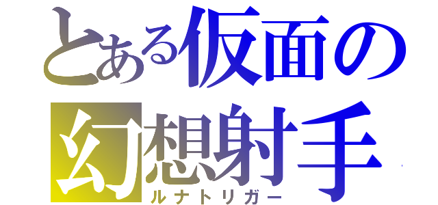 とある仮面の幻想射手（ルナトリガー）