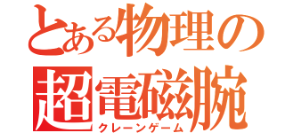 とある物理の超電磁腕（クレーンゲーム）