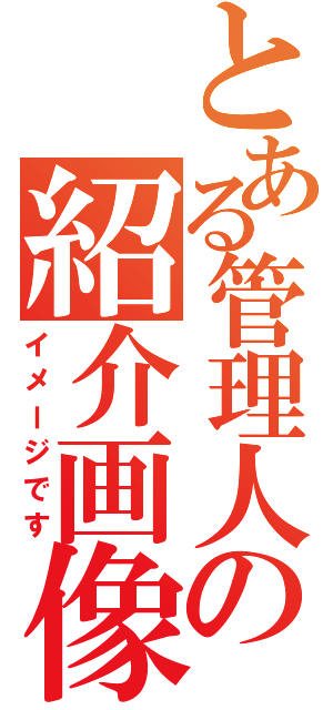 とある管理人の紹介画像（イメージです）