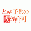 とある子供の喫煙許可証（タスポ）