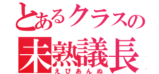 とあるクラスの未熟議長（えびあんぬ）