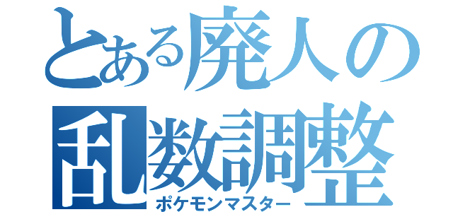 とある廃人の乱数調整（ポケモンマスター）