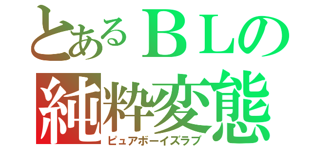 とあるＢＬの純粋変態（ピュアボーイズラブ）