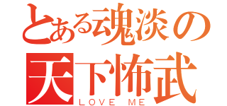 とある魂淡の天下怖武（ＬＯＶＥ ＭＥ）