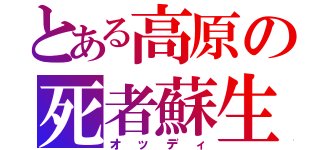 とある高原の死者蘇生（オッディ）