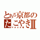 とある京都のたこやきⅡ（やまざき庵）