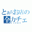 とあるお店の全力チェック（５つの全力）