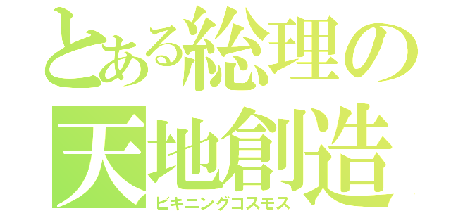 とある総理の天地創造（ビキニングコスモス）