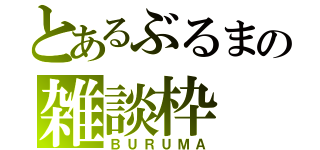 とあるぶるまの雑談枠（ＢＵＲＵＭＡ）