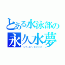 とある水泳部の永久水夢（インフィニティセルバトス）