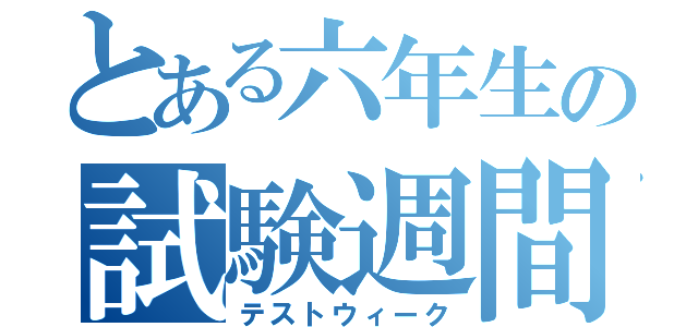 とある六年生の試験週間（テストウィーク）