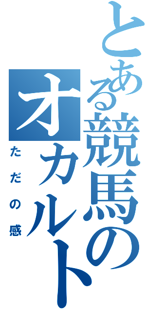 とある競馬のオカルト予想（ただの感）