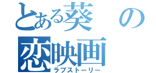 とある葵の恋映画（ラブストーリー）