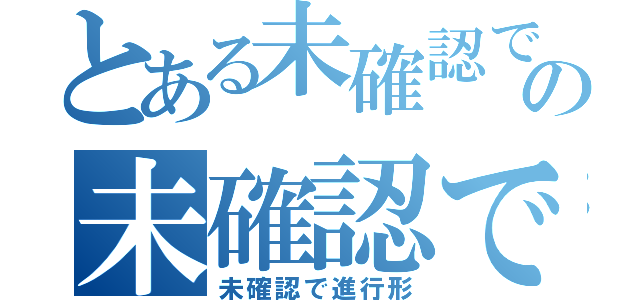 とある未確認で進行形の未確認で進行形（未確認で進行形）