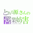 とある源さんの営業妨害（ノイズウィルス）