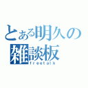 とある明久の雑談板（ｆｒｅｅｔａｌｋ）