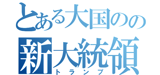 とある大国のの新大統領（トランプ）