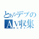 とあるデブのＡＶ収集家（景山翔太）