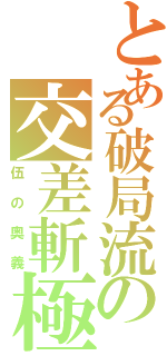 とある破局流の交差斬極（伍の奥義）