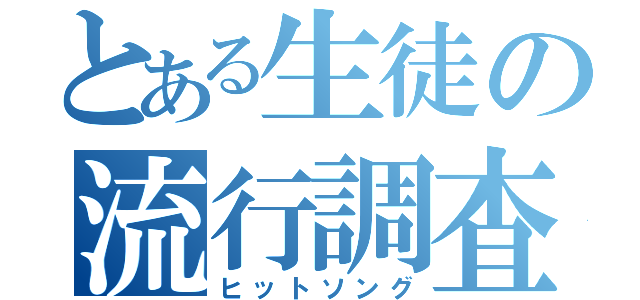 とある生徒の流行調査（ヒットソング）