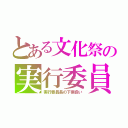 とある文化祭の実行委員（実行委員長の下僕扱い）