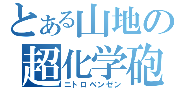 とある山地の超化学砲（ニトロベンゼン）