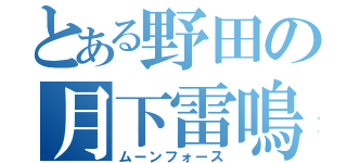 とある野田の月下雷鳴（ムーンフォース）