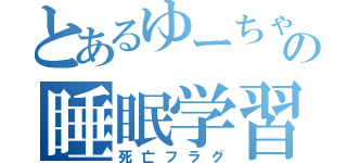 とあるゆーちゃんの睡眠学習（死亡フラグ）