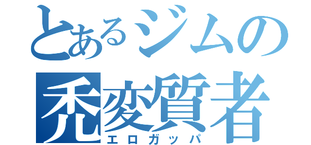 とあるジムの禿変質者（エロガッパ）