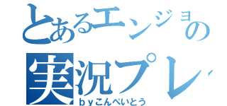 とあるエンジョイ勢の実況プレイ（ｂｙこんぺいとう）