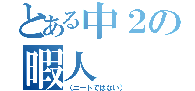 とある中２の暇人（（ニートではない））