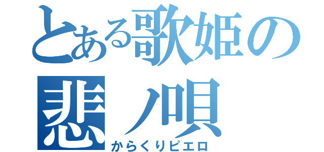 とある歌姫の悲ノ唄（からくりピエロ）