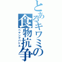 とあるキワミの食物抗争（ペヤングバトル）