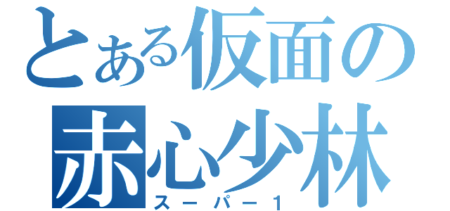 とある仮面の赤心少林（スーパー１）