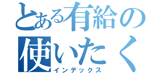 とある有給の使いたくない？（インデックス）