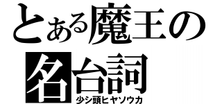 とある魔王の名台詞（少シ頭ヒヤソウカ）